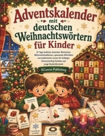 Adventskalender mit deutschen Weihnachtswörtern für Kinder: 24 Tage mit festlichem deutschem Wortschatz, Weihnachtstraditionen, spannenden Aktivitäten ... und junge Deutschlernende (German Edition) B0H8JCDB53 Book Cover