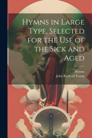 Hymns in Large Type, Selected for the Use of the Sick and Aged 1021248223 Book Cover