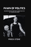 Pawn of Politics: Incarceration of Brittney Griner and the U.S -Russia Relations B0B8RCFM84 Book Cover