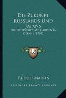 Die Zukunft Russlands Und Japans: Die Deutschen Milliarden In Gefahr (1905) 1161139974 Book Cover