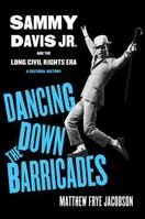 Dancing Down the Barricades: Sammy Davis Jr. and the Long Civil Rights Era 0520391802 Book Cover