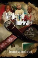 Neglected But Undefeated: The Life Of A Boy Who Never Knew A Mother's Love 0985297077 Book Cover