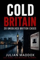 Cold Britain: 20 Unsolved British Cases: rue Crime, Forensic Breakthroughs and the Science That Might Finally Crack Jack the Ripper, the Thames Torso Murders, Daniel Morgan and Other Cold Cases B0FV8LP464 Book Cover