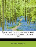 Story of the Session of the California Legislature of 1915 0526899212 Book Cover