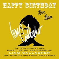 Happy Birthday-Love, Liam: On Your Special Day, Enjoy the Wit and Wisdom of Liam Gallagher, the World's Greatest Hellraiser 1915393582 Book Cover