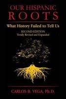 Our Hispanic Roots: What History Failed to Tell Us 1596412844 Book Cover