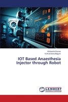 IOT Based Anaesthesia Injector through Robot 6206162974 Book Cover