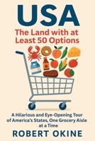 USA: The Land with at Least 50 Options: A Hilarious and Eye-Opening Tour of America's States, One Grocery Aisle at a Time B0F4Y5XPX9 Book Cover