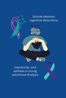Suicide ideation, cognitive distortions, impulsivity, and sadness in young adulthood Analysis 1805247476 Book Cover