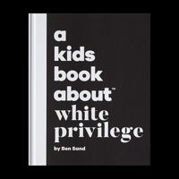 A Kid's Book About White Privilege 1951253469 Book Cover