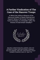 A Farther Vindication of the Case of the Hanover Troops: In Which the Uniform Influence of the Hannover-Rudder Is Clearly Detected and Expos'd: Being a Full Answer Founded on Facts and Dates, to a Pam 134187981X Book Cover