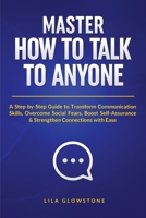Master How To Talk To Anyone: A Step-by-Step Guide to Transform Communication Skills, Overcome Social Fears, Boost Self-Assurance & Strengthen Connections With Ease 106950341X Book Cover