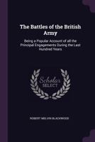 The Battles of the British Army: Being a Popular Account of all the Principal Engagements During the Last Hundred Years 1341460878 Book Cover