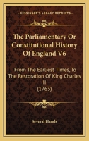 The Parliamentary Or Constitutional History Of England V6: From The Earliest Times, To The Restoration Of King Charles II 1160713820 Book Cover