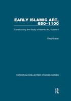 Early Islamic Art, 650-1100: Constructing The Study Of Islamic Art (Variorum Collected Studies Series) 1138375500 Book Cover