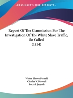 Report Of The Commission For The Investigation Of The White Slave Traffic, So Called 1437034578 Book Cover