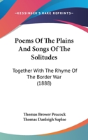 Poems of the Plains, and Songs of the Solitudes, Together with the Rhyme of the Border War (Classic Reprint) 1164684582 Book Cover