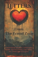 Letters from the Friend Zone: Unspoken Words, Undying Hope: Navigating the Maze of Unrequited Love B0CT3RPCXQ Book Cover