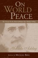 On World Peace: Two Essays by the Holy Kabbalist Rav Yehuda Ashlag 1571898719 Book Cover