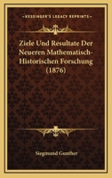 Ziele Und Resultate Der Neueren Mathematisch-Historischen Forschung... 1160274452 Book Cover