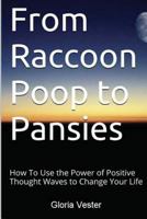 From Raccoon Poop to Pansies: How to Use the Power of Positive Thought Waves to Change Your Life 153696199X Book Cover