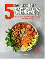 5 Ingredient Vegan: Minimalist Plant-Based Cooking For Beginners: Easy & Delicious Vegan Recipes for Busy People – Quick, Healthy, and Budget-Friendly Meals B0DYXWG4WS Book Cover