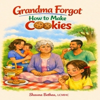 Grandma Forgot How to Make Cookies!: “Love Stays Even When Memories Fade.” Coping with cognitive decline. B0H8CCC58J Book Cover
