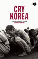 Cry Korea: The Korean War: A Reporter's Notebook 0955830206 Book Cover