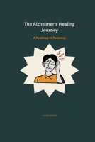 The Alzheimer's Healing Journey: A Roadmap to Recovery B0BW267JS9 Book Cover