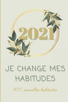 2021 Je change mes habitudes: 100 nouvelles habitudes: 100 fiches à compléter afin de suivre l'évolution et l'avancé de vos nouvelles habitudes B08STLPNC3 Book Cover