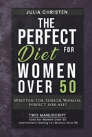 The PERFECT DIET for Women Over 50: Written for Senior Women, PERFECT for ALL - 2 MANUSCRIPT - Keto For Women Over 50 - Intermittent Fasting For Women Over 50 1713472317 Book Cover