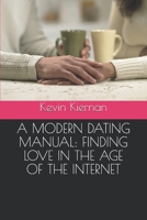 A MODERN DATING MANUAL: FINDING LOVE IN THE AGE OF THE INTERNET 1796241040 Book Cover