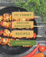 111 Yummy Grilled Appetizer Recipes: Explore Yummy Grilled Appetizer Cookbook NOW! B08HGZK5C3 Book Cover