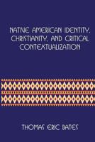 Native American Identity, Christianity, and Critical Contextualization: Centre for Pentecostal Theology Native North American Contextual Movement Series 1935931377 Book Cover