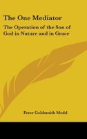 The One Mediator: The Operation of the Son of God in Nature and in Grace. Eight Lectures Delivered Before the University of Oxford in the Year 1882 on the Foundation of the Late REV. John Bampton 1345536623 Book Cover