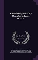 Anti-slavery Monthly Reporter; 1825-27 101367359X Book Cover