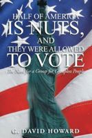 Half of America Is Nuts, and They're Allowed to Vote: The Need for a Group for Groupless People 1475999070 Book Cover