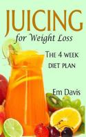 Juicing for Weight Loss: The 4 Week Diet Plan 1492962406 Book Cover