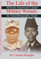 The Life of the African-American Career Military Woman: An Autoethnographic Study 0997360739 Book Cover