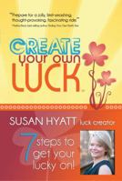 Create Your Own Luck: 7 Steps to Get Your Lucky on 1936984059 Book Cover