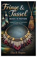 Fringe and Tassel Beads in Motion: Sculptural Fringe and Tassel Jewelry for Modern Makers B0GGHFM325 Book Cover