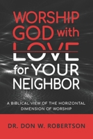 Worship God with Love for Your Neighbor: A Biblical View of the Horizontal Dimension of Worship 0970907214 Book Cover