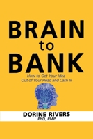 Brain to Bank: How to Get Your Idea Out of Your Head and Cash In 0972832246 Book Cover