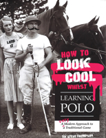 How to Look Cool Whilst Learning Polo: A Very Modern Approach to a Traditional Game 1846892430 Book Cover