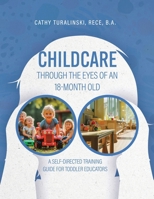 Childcare Through the Eyes of an 18-Month Old: A Self-Directed Training Guide for Toddler Educators 1779621396 Book Cover