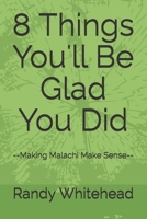 8 Things You'll Be Glad You Did: --Making Malachi Make Sense-- B08NX68X9X Book Cover