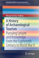 A History of Archaeological Tourism : Pursuing Leisure and Knowledge from the Eighteenth Century to World War II 3030320758 Book Cover