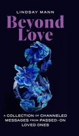 Beyond Love: A Collection of Channeled Messages from Passed on Loved Ones B0B4TV45PC Book Cover