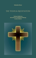Die Yeshua-Meditation: Yeshuas Heilstrom, die Kraft der christlichen Erlösung in sich erfahren (German Edition) 3696709778 Book Cover