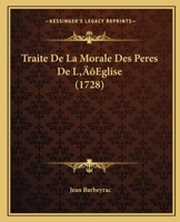 Traite De La Morale Des Peres De L'Eglise (1728) 1104926393 Book Cover